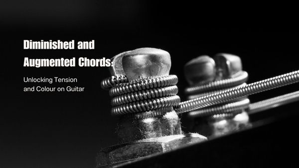 Diminished and Augmented Chords: Unlocking Tension and Colour on Guitar