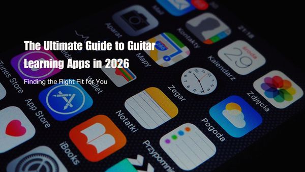 The Ultimate Guide to Guitar Learning Apps (2026): Finding the Right Fit for You
