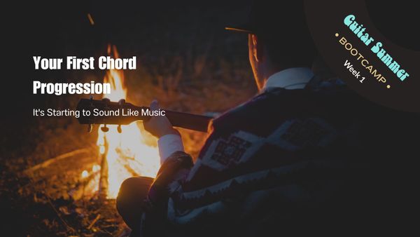 Week 1: Your First Chord Progression: It's Starting to Sound Like Music